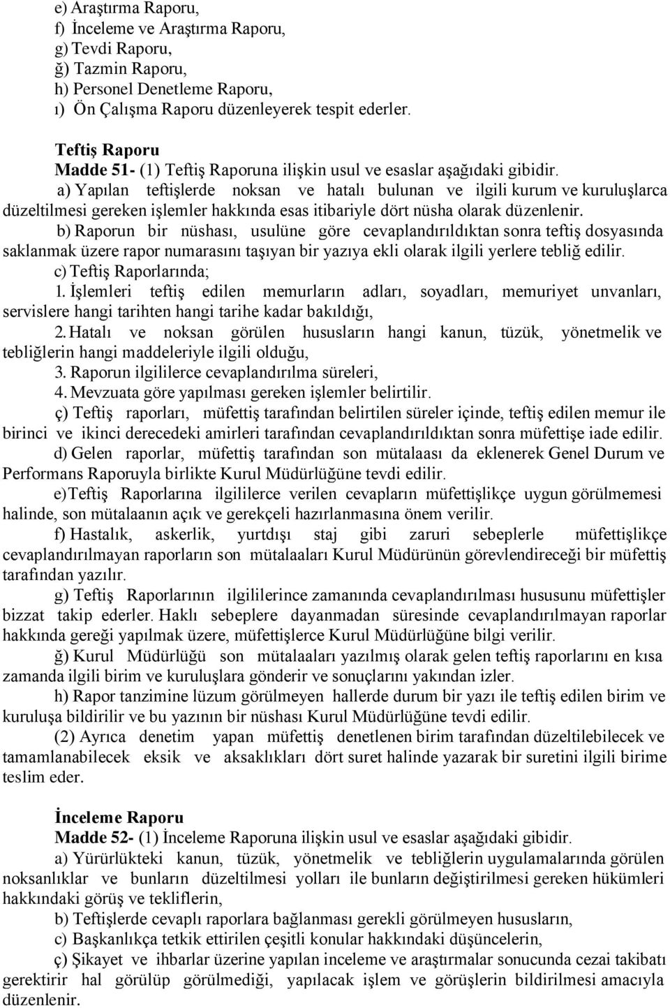 a) Yapılan teftişlerde noksan ve hatalı bulunan ve ilgili kurum ve kuruluşlarca düzeltilmesi gereken işlemler hakkında esas itibariyle dört nüsha olarak düzenlenir.