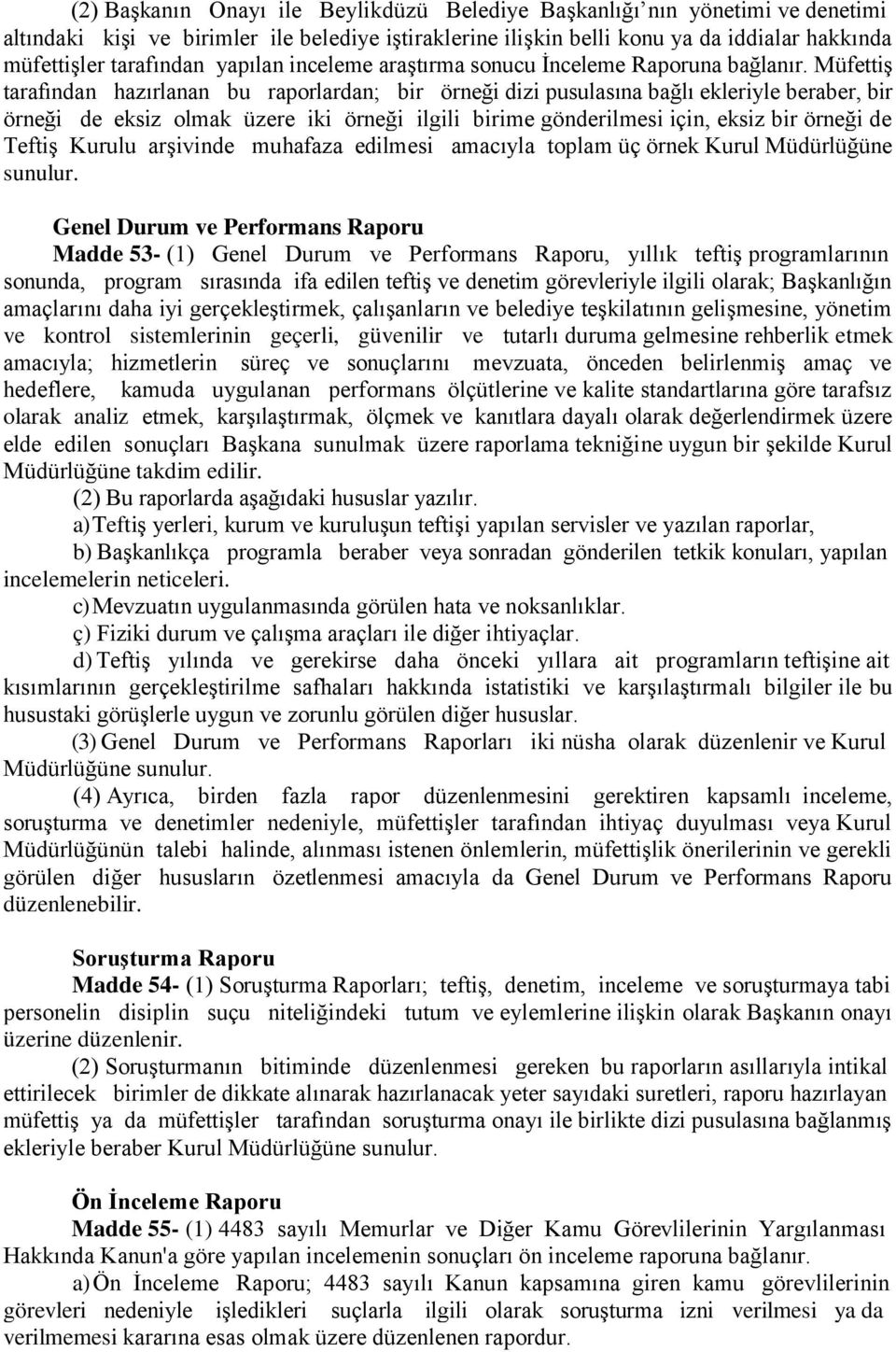 Müfettiş tarafından hazırlanan bu raporlardan; bir örneği dizi pusulasına bağlı ekleriyle beraber, bir örneği de eksiz olmak üzere iki örneği ilgili birime gönderilmesi için, eksiz bir örneği de