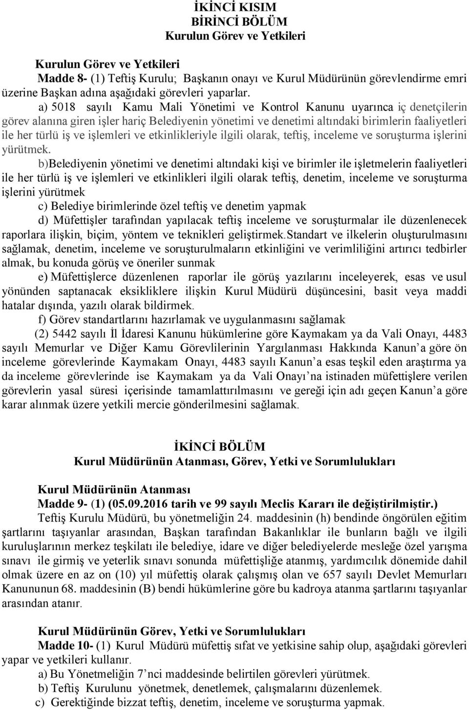 a) 5018 sayılı Kamu Mali Yönetimi ve Kontrol Kanunu uyarınca iç denetçilerin görev alanına giren işler hariç Belediyenin yönetimi ve denetimi altındaki birimlerin faaliyetleri ile her türlü iş ve