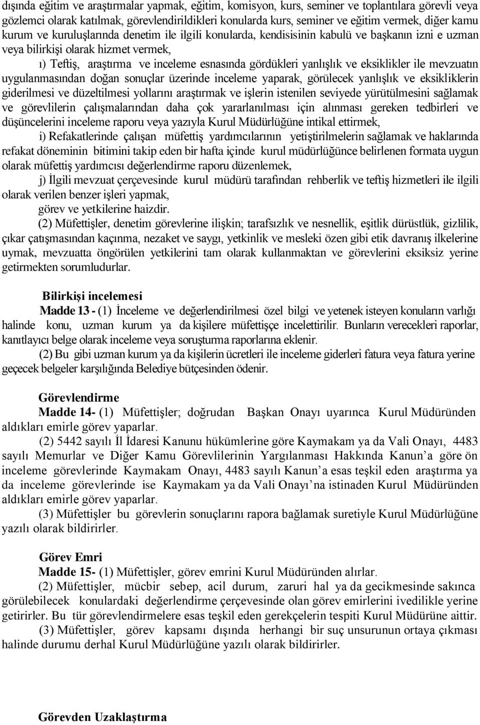 ve eksiklikler ile mevzuatın uygulanmasından doğan sonuçlar üzerinde inceleme yaparak, görülecek yanlışlık ve eksikliklerin giderilmesi ve düzeltilmesi yollarını araştırmak ve işlerin istenilen