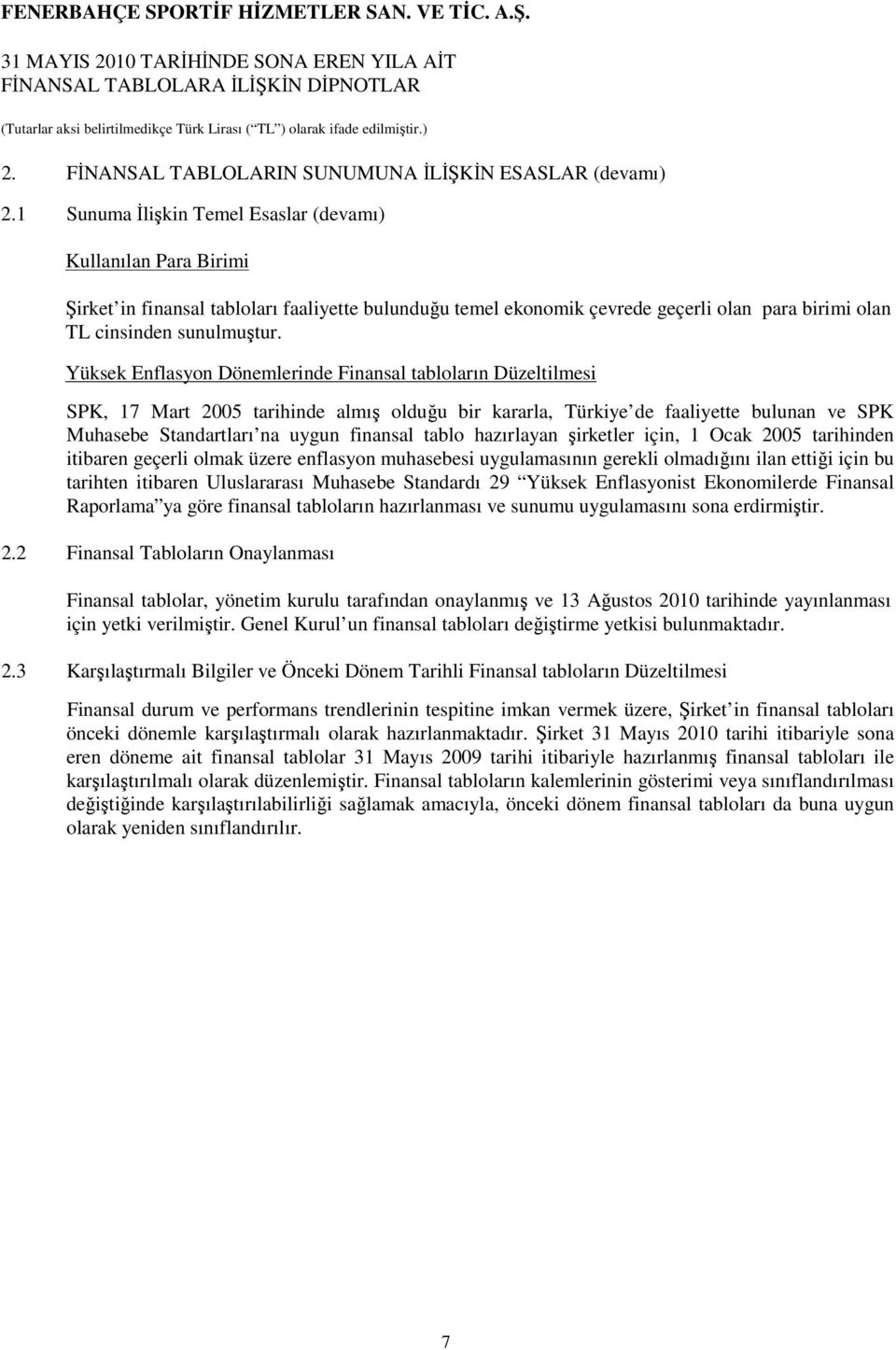 Yüksek Enflasyon Dönemlerinde Finansal tabloların Düzeltilmesi SPK, 17 Mart 2005 tarihinde almış olduğu bir kararla, Türkiye de faaliyette bulunan ve SPK Muhasebe Standartları na uygun finansal tablo