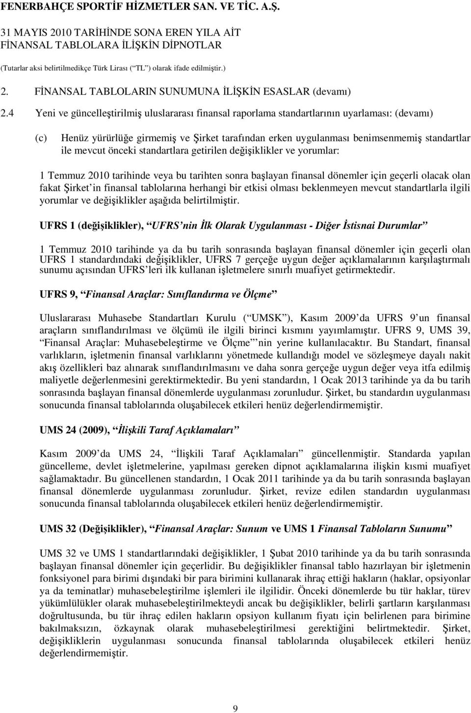 mevcut önceki standartlara getirilen değişiklikler ve yorumlar: 1 Temmuz 2010 tarihinde veya bu tarihten sonra başlayan finansal dönemler için geçerli olacak olan fakat Şirket in finansal tablolarına