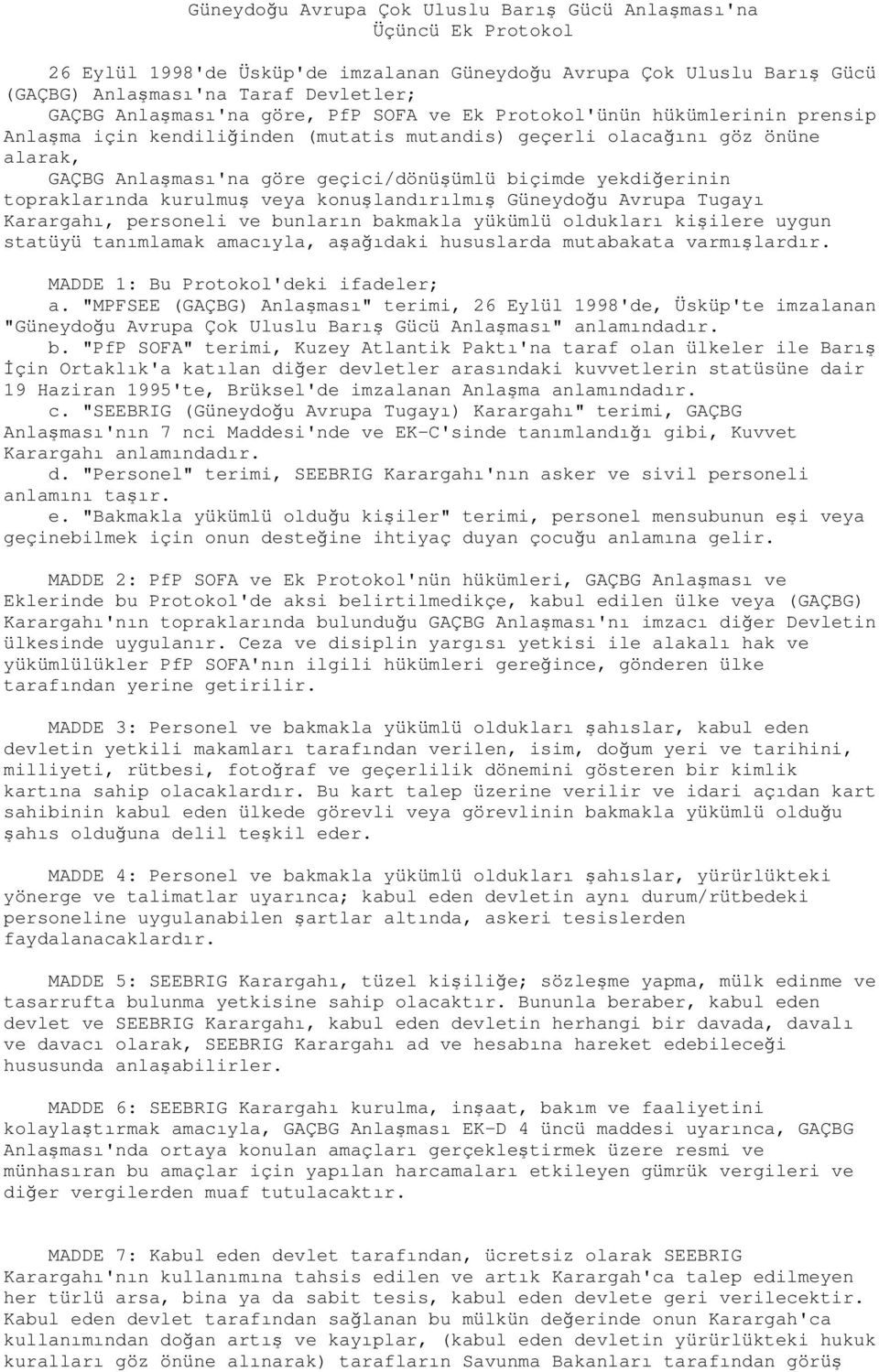 yekdiğerinin topraklarında kurulmuş veya konuşlandırılmış Güneydoğu Avrupa Tugayı Karargahı, personeli ve bunların bakmakla yükümlü oldukları kişilere uygun statüyü tanımlamak amacıyla, aşağıdaki