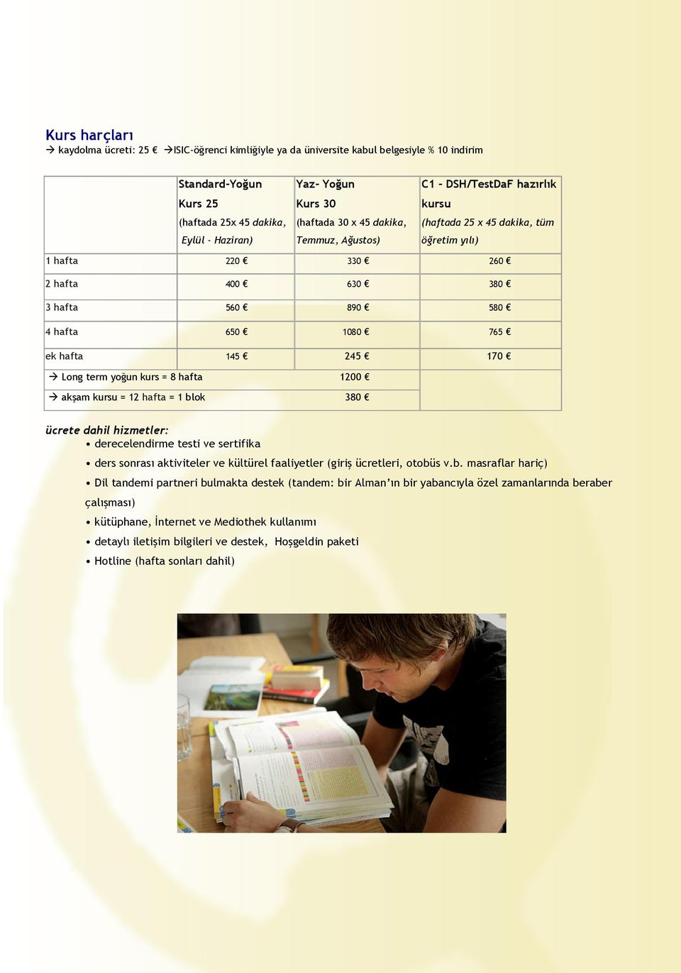 245 170 Long term yoğun kurs = 8 hafta 1200 akşam kursu = 12 hafta = 1 blok 380 ücrete dahil hizmetler: derecelendirme testi ve sertifika ders sonrası aktiviteler ve kültürel faaliyetler (giriş