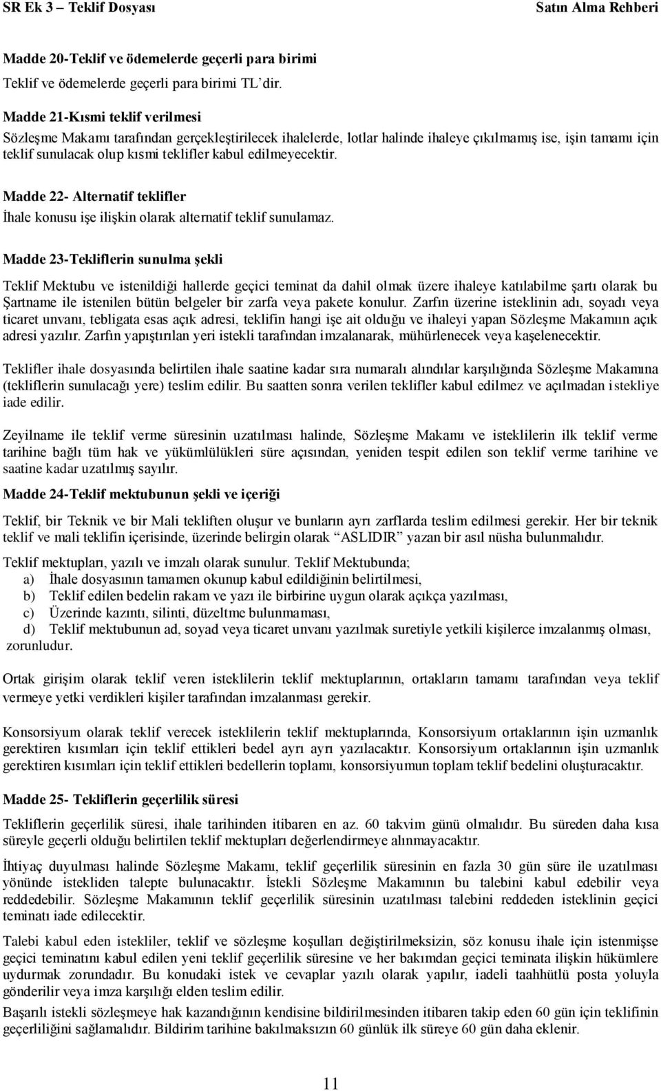 edilmeyecektir. Madde 22- Alternatif teklifler İhale konusu işe ilişkin olarak alternatif teklif sunulamaz.