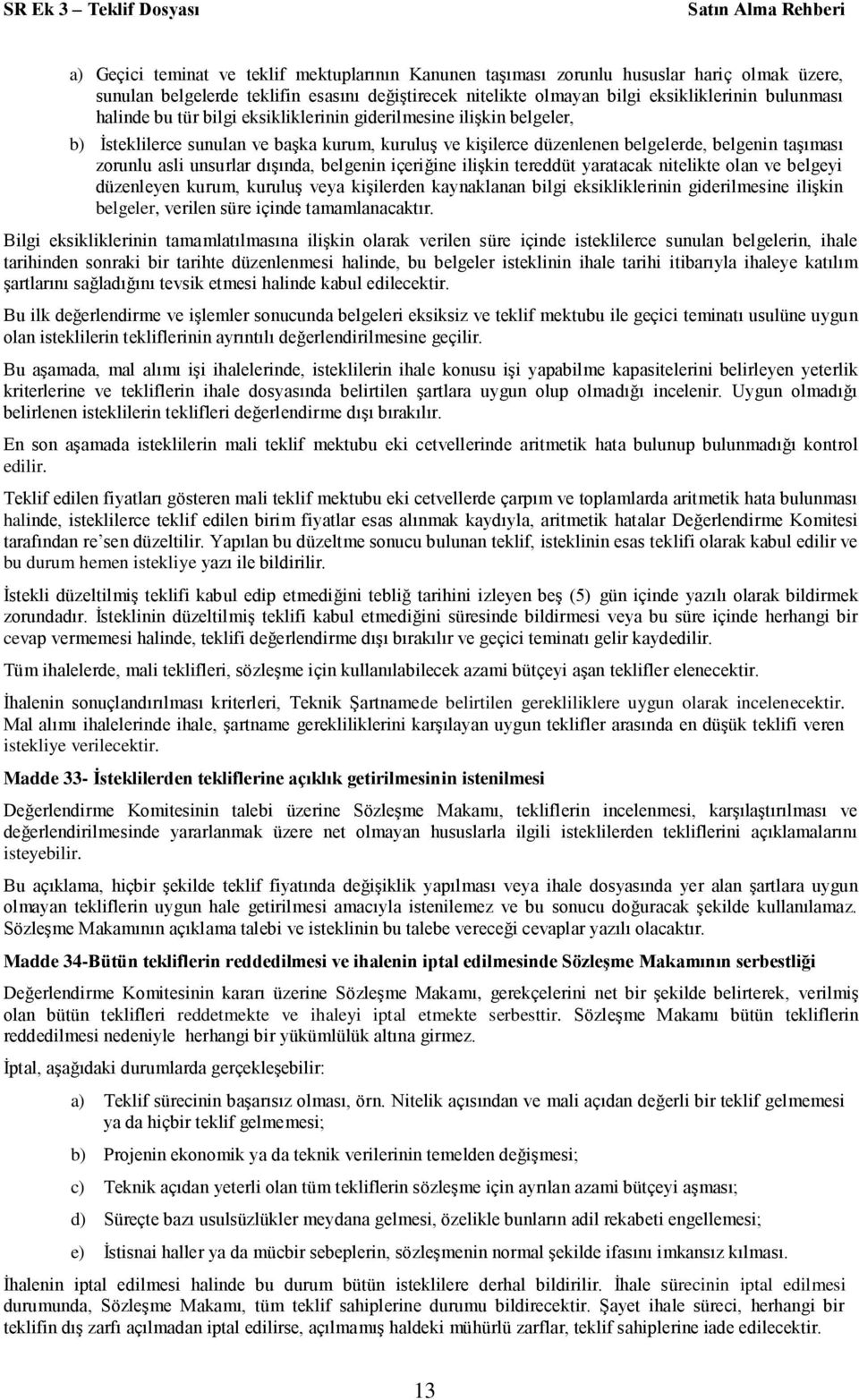 dışında, belgenin içeriğine ilişkin tereddüt yaratacak nitelikte olan ve belgeyi düzenleyen kurum, kuruluş veya kişilerden kaynaklanan bilgi eksikliklerinin giderilmesine ilişkin belgeler, verilen