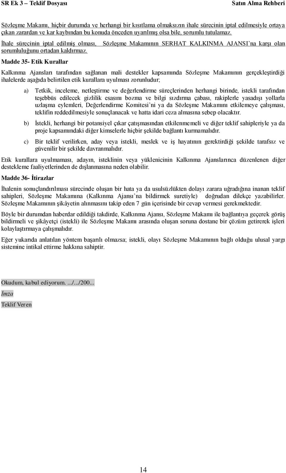 Madde 35- Etik Kurallar Kalkınma Ajansları tarafından sağlanan mali destekler kapsamında Sözleşme Makamının gerçekleştirdiği ihalelerde aşağıda belirtilen etik kurallara uyulması zorunludur; a)