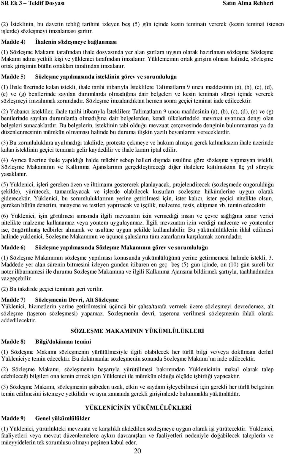 imzalanır. Yüklenicinin ortak girişim olması halinde, sözleşme ortak girişimin bütün ortakları tarafından imzalanır.