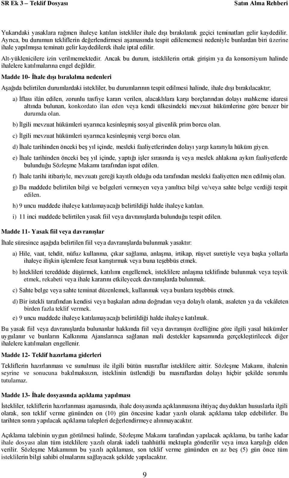 Alt-yüklenicilere izin verilmemektedir. Ancak bu durum, isteklilerin ortak girişim ya da konsorsiyum halinde ihalelere katılmalarına engel değildir.