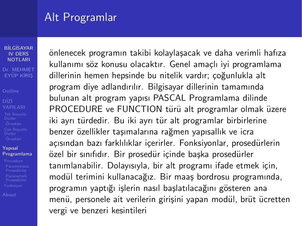 Bilgisayar dillerinin tamamında bulunan alt program yapısı PASCAL dilinde PROCEDURE ve FUNCTION türü alt programlar olmak üzere iki ayrı türdedir.