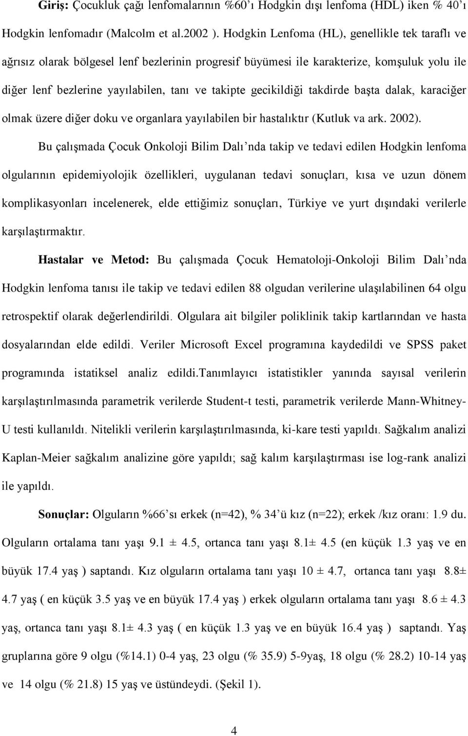 gecikildiği takdirde başta dalak, karaciğer olmak üzere diğer doku ve organlara yayılabilen bir hastalıktır (Kutluk va ark. 2002).