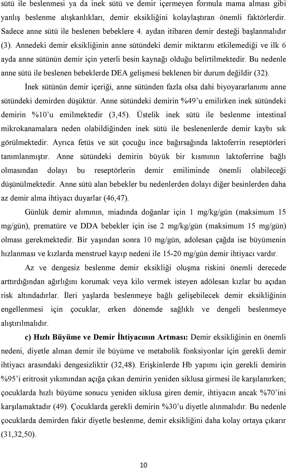 Annedeki demir eksikliğinin anne sütündeki demir miktarını etkilemediği ve ilk 6 ayda anne sütünün demir için yeterli besin kaynağı olduğu belirtilmektedir.