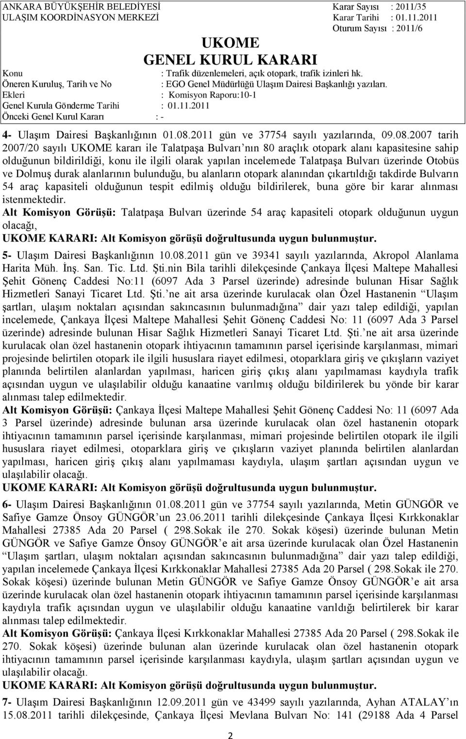 2007 tarih 2007/20 sayılı kararı ile TalatpaĢa Bulvarı nın 80 araçlık otopark alanı kapasitesine sahip olduğunun bildirildiği, konu ile ilgili olarak yapılan incelemede TalatpaĢa Bulvarı üzerinde