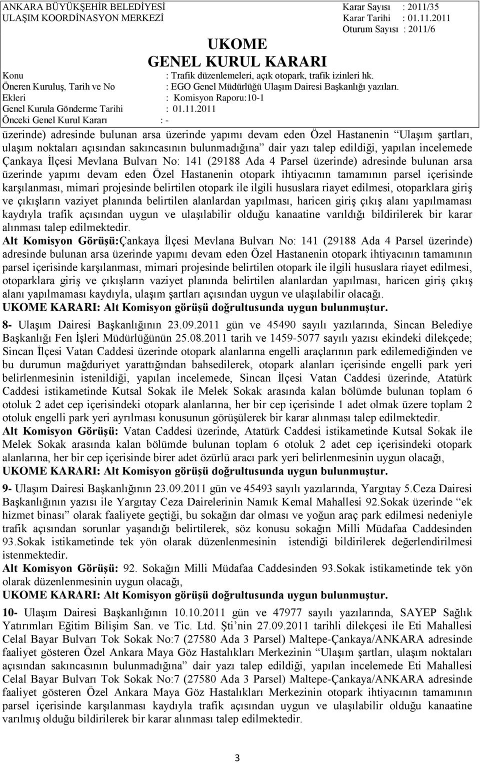 projesinde belirtilen otopark ile ilgili hususlara riayet edilmesi, otoparklara giriģ ve çıkıģların vaziyet planında belirtilen alanlardan yapılması, haricen giriģ çıkıģ alanı yapılmaması kaydıyla