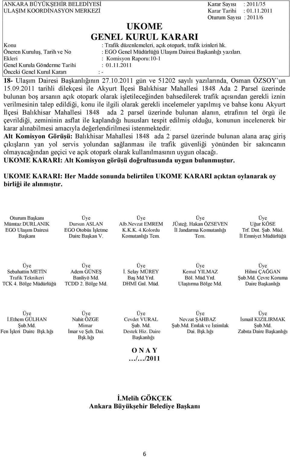 verilmesinin talep edildiği, konu ile ilgili olarak gerekli incelemeler yapılmıģ ve bahse konu Akyurt Ġlçesi Balıkhisar Mahallesi 1848 ada 2 parsel üzerinde bulunan alanın, etrafının tel örgü ile