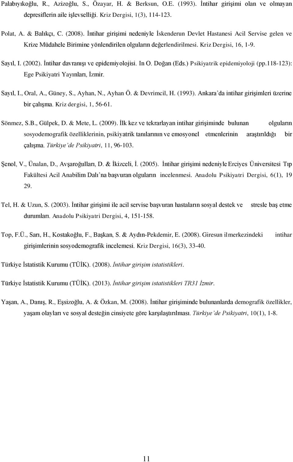 İntihar davranışı ve epidemiyolojisi. In O. Doğan (Eds.) Psikiyatrik epidemiyoloji (pp.118-123): Ege Psikiyatri Yayınları, İzmir. Sayıl, I., Oral, A., Güney, S., Ayhan, N., Ayhan Ö. & Devrimcil, H.