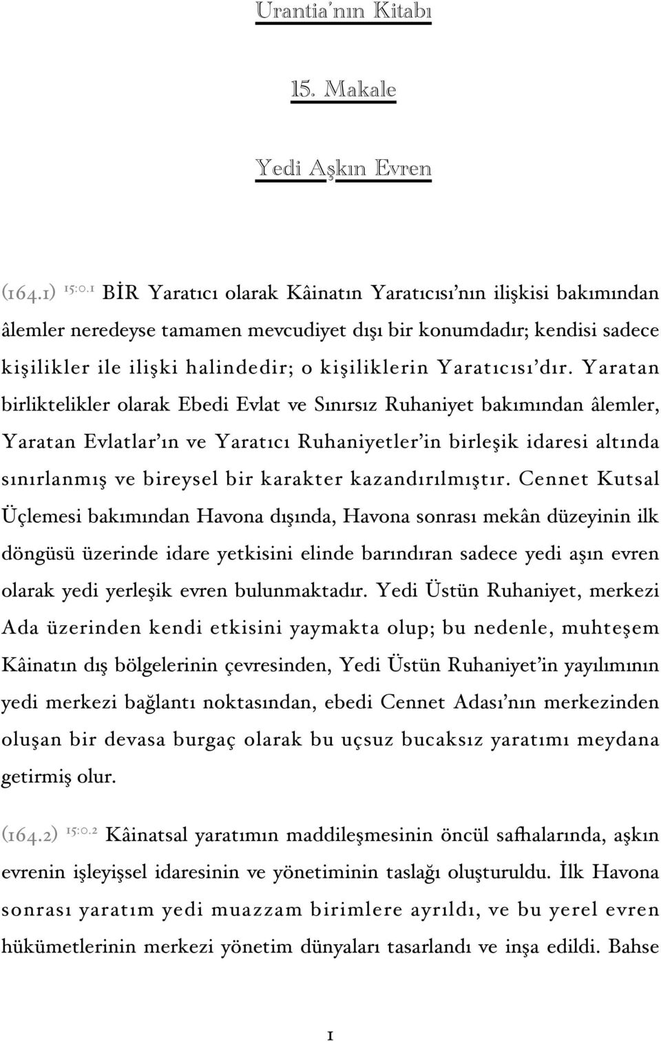 dır. Yaratan birliktelikler olarak Ebedi Evlat ve Sınırsız Ruhaniyet bakımından âlemler, Yaratan Evlatlar ın ve Yaratıcı Ruhaniyetler in birleşik idaresi altında sınırlanmış ve bireysel bir karakter