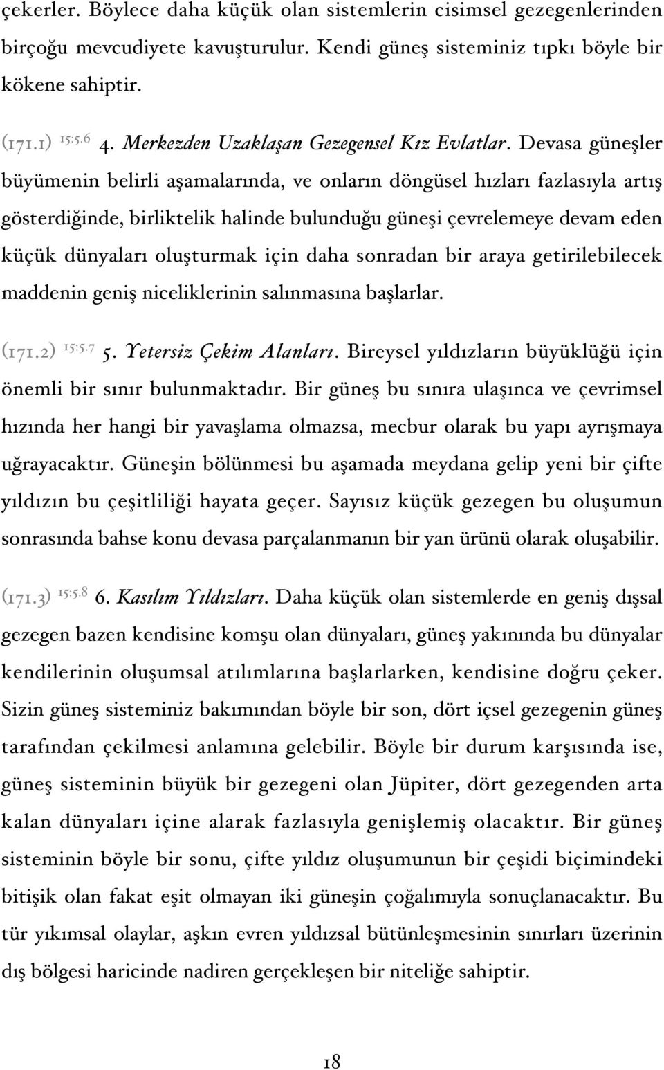 Devasa güneşler büyümenin belirli aşamalarında, ve onların döngüsel hızları fazlasıyla artış gösterdiğinde, birliktelik halinde bulunduğu güneşi çevrelemeye devam eden küçük dünyaları oluşturmak için