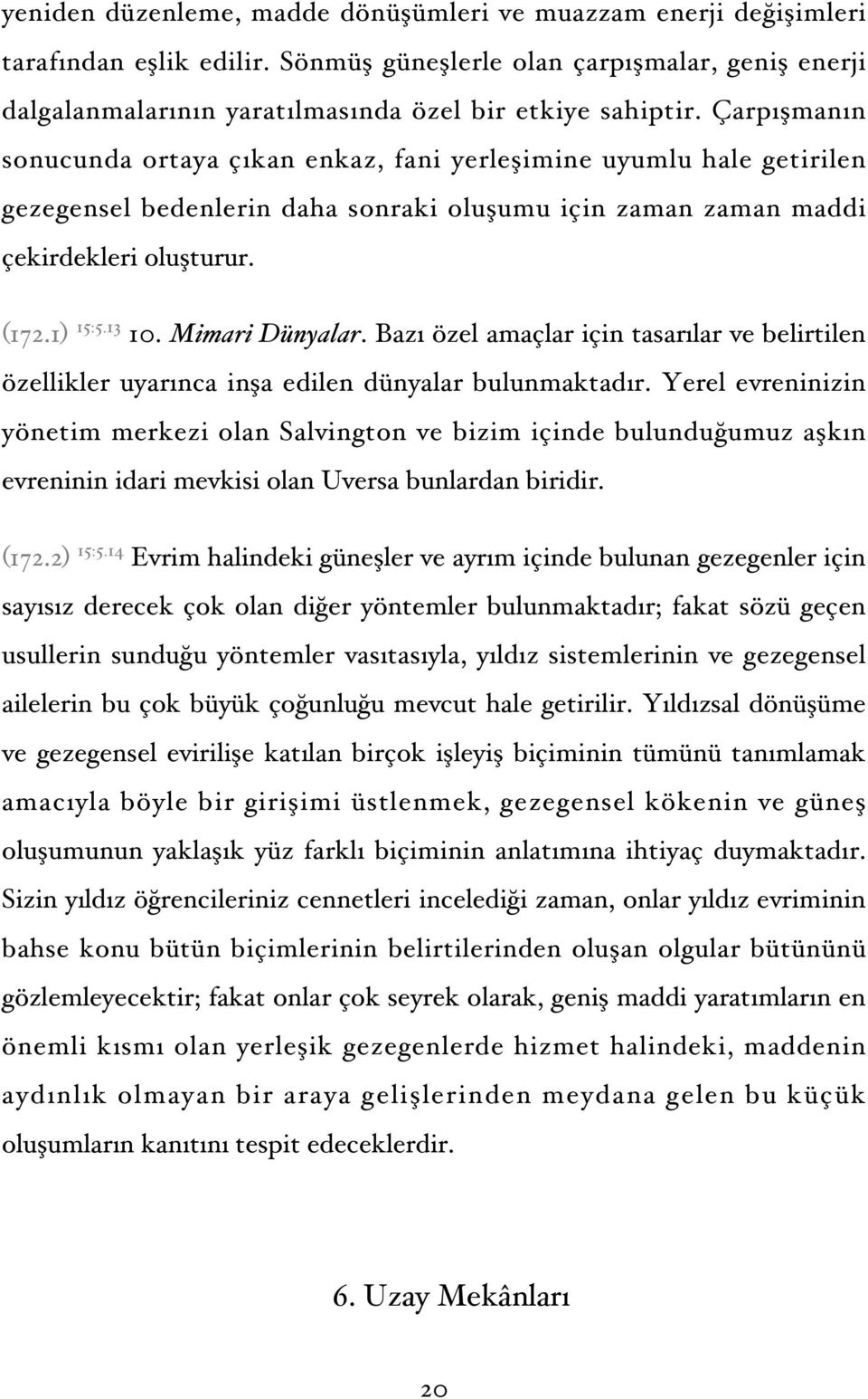 Mimari Dünyalar. Bazı özel amaçlar için tasarılar ve belirtilen özellikler uyarınca inşa edilen dünyalar bulunmaktadır.