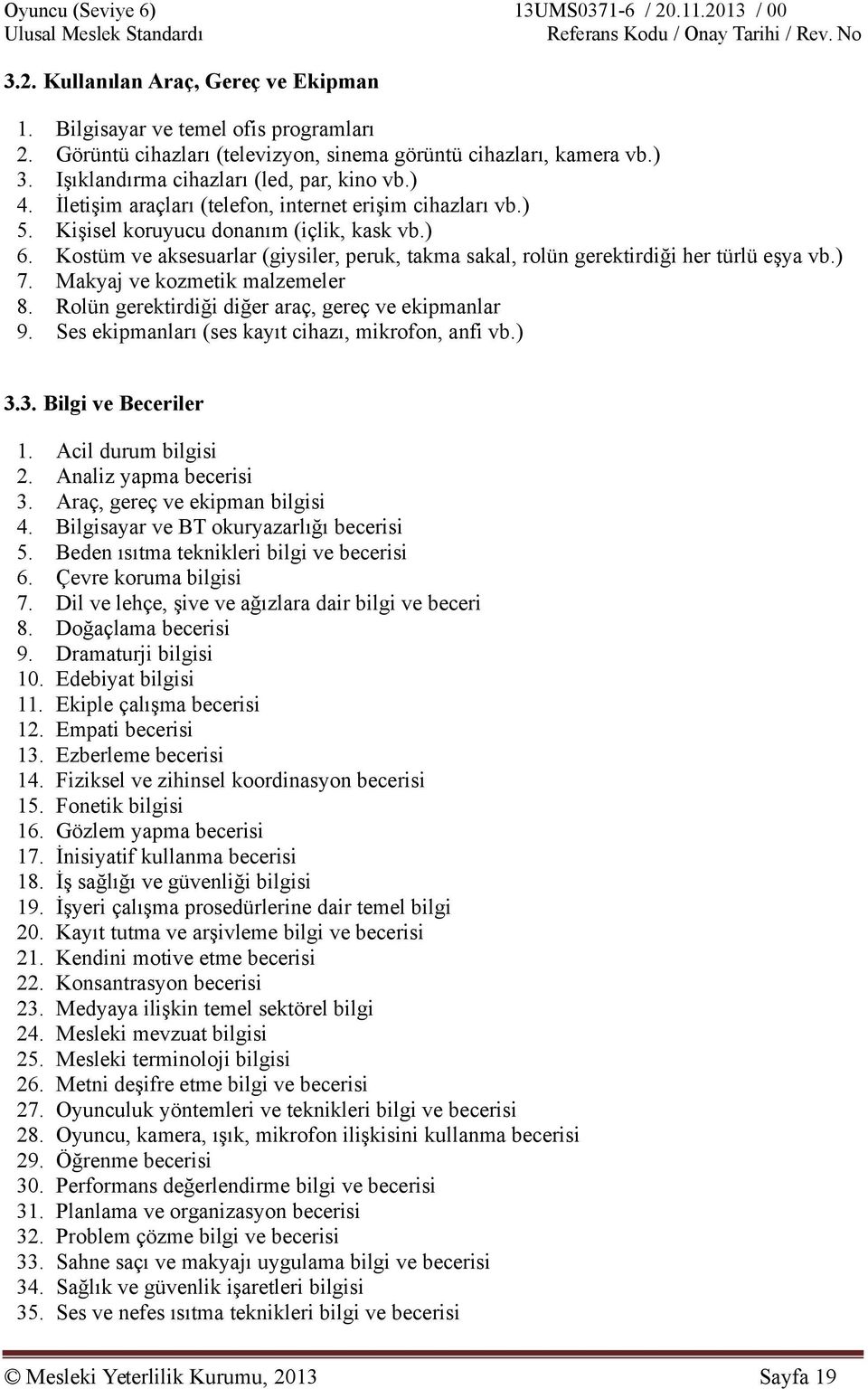 ) 7. Makyaj ve kozmetik malzemeler 8. Rolün gerektirdiği diğer araç, gereç ve ekipmanlar 9. Ses ekipmanları (ses kayıt cihazı, mikrofon, anfi vb.) 3.3. Bilgi ve Beceriler 1. Acil durum bilgisi 2.