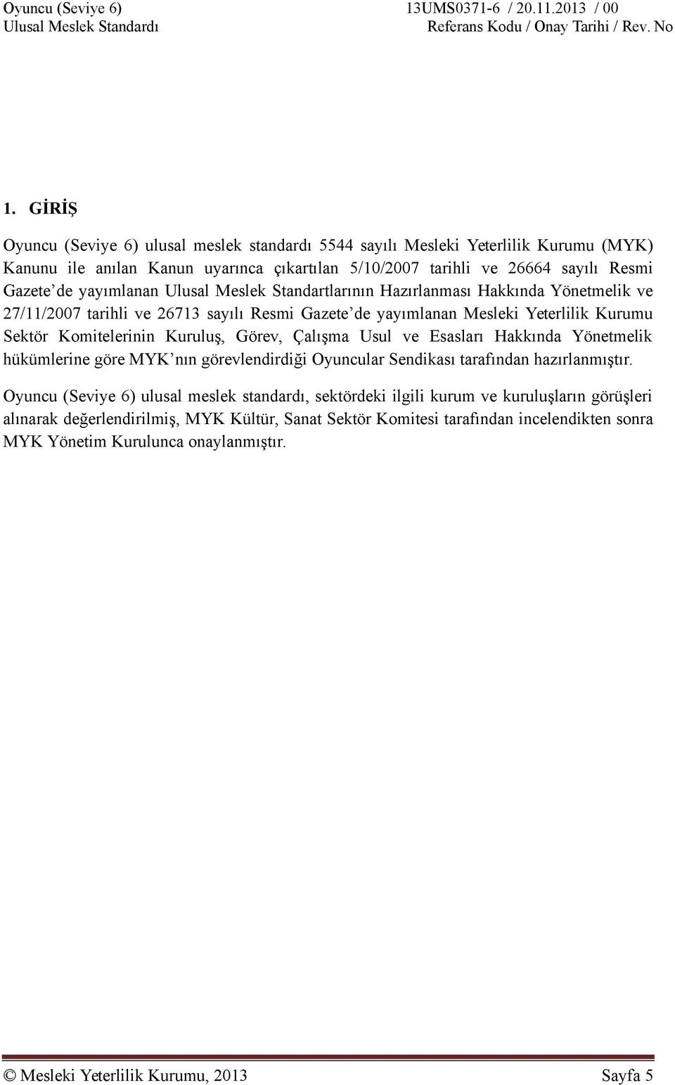 Görev, Çalışma Usul ve Esasları Hakkında Yönetmelik hükümlerine göre MYK nın görevlendirdiği Oyuncular Sendikası tarafından hazırlanmıştır.