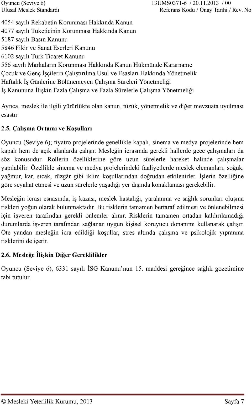 Kanununa İlişkin Fazla Çalışma ve Fazla Sürelerle Çalışma Yönetmeliği Ayrıca, meslek ile ilgili yürürlükte olan kanun, tüzük, yönetmelik ve diğer mevzuata uyulması esastır. 2.5.