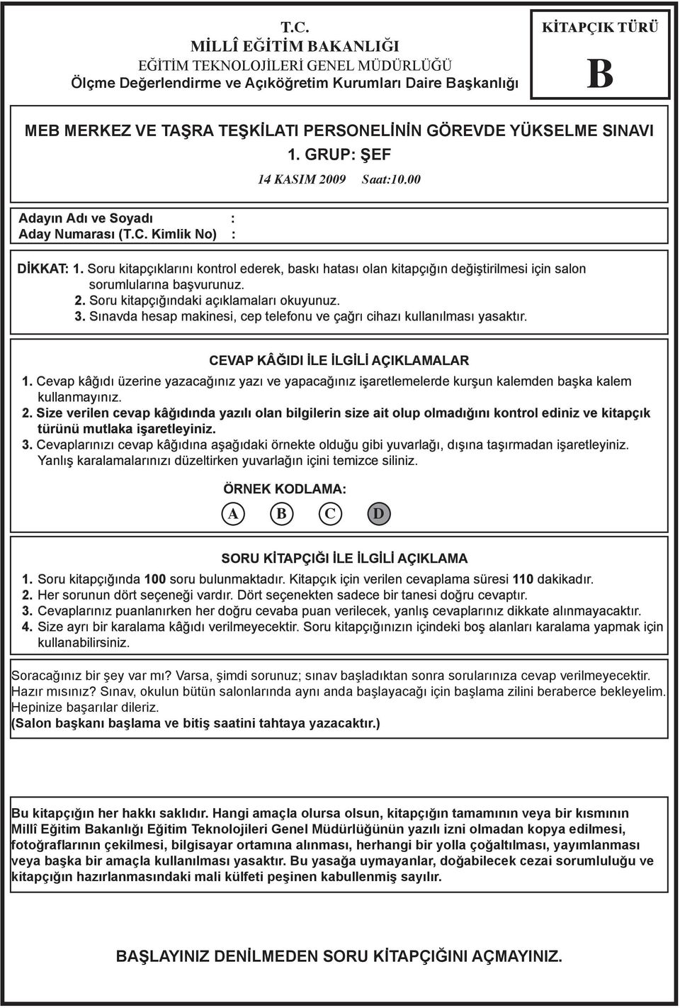 Soru kitapçıklarını kontrol ederek, baskı hatası olan kitapçığın değiştirilmesi için salon sorumlularına başvurunuz. 2. Soru kitapçığındaki açıklamaları okuyunuz. 3.