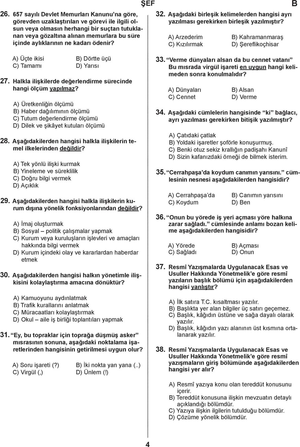 ) rzederim ) Kahramanmaraş ) Kızılırmak ) Şereflikoçhisar ) Üçte ikisi ) örtte üçü ) Tamamı ) Yarısı 27. Halkla ilişkilerde değerlendirme sürecinde hangi ölçüm yapılmaz?