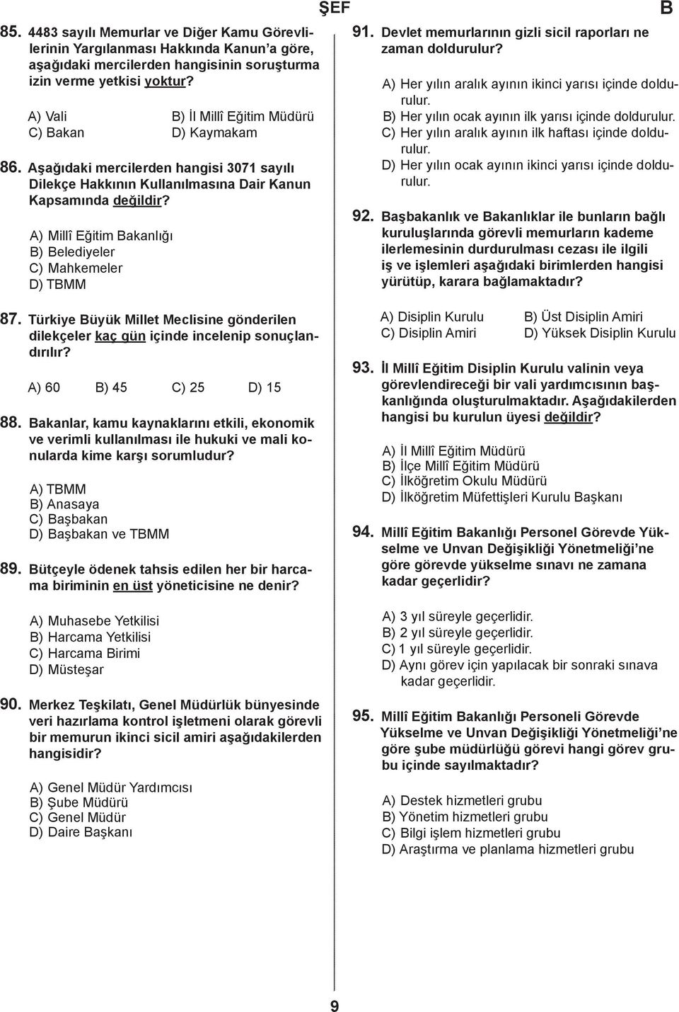 ) Millî Eğitim akanlığı ) elediyeler ) Mahkemeler ) TMM 91. evlet memurlarının gizli sicil raporları ne zaman doldurulur? ) Her yılın aralık ayının ikinci yarısı içinde doldurulur.