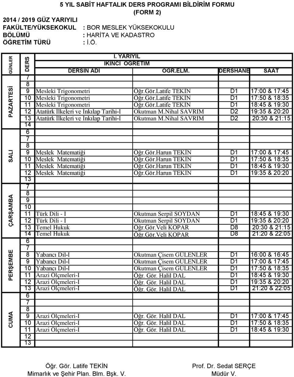 Nihal SAVRIM D2 19:35 & 20:20 Atatürk İlkeleri ve İnkılap Tarihi-I Okutman M.Nihal SAVRIM D2 20:30 & 21:15 9 Meslek Matematiği Öğr.Gör.Harun TEKİN D1 1:00 & 1:45 10 Meslek Matematiği Öğr.Gör.Harun TEKİN D1 1:50 & 1:35 11 Meslek Matematiği Öğr.