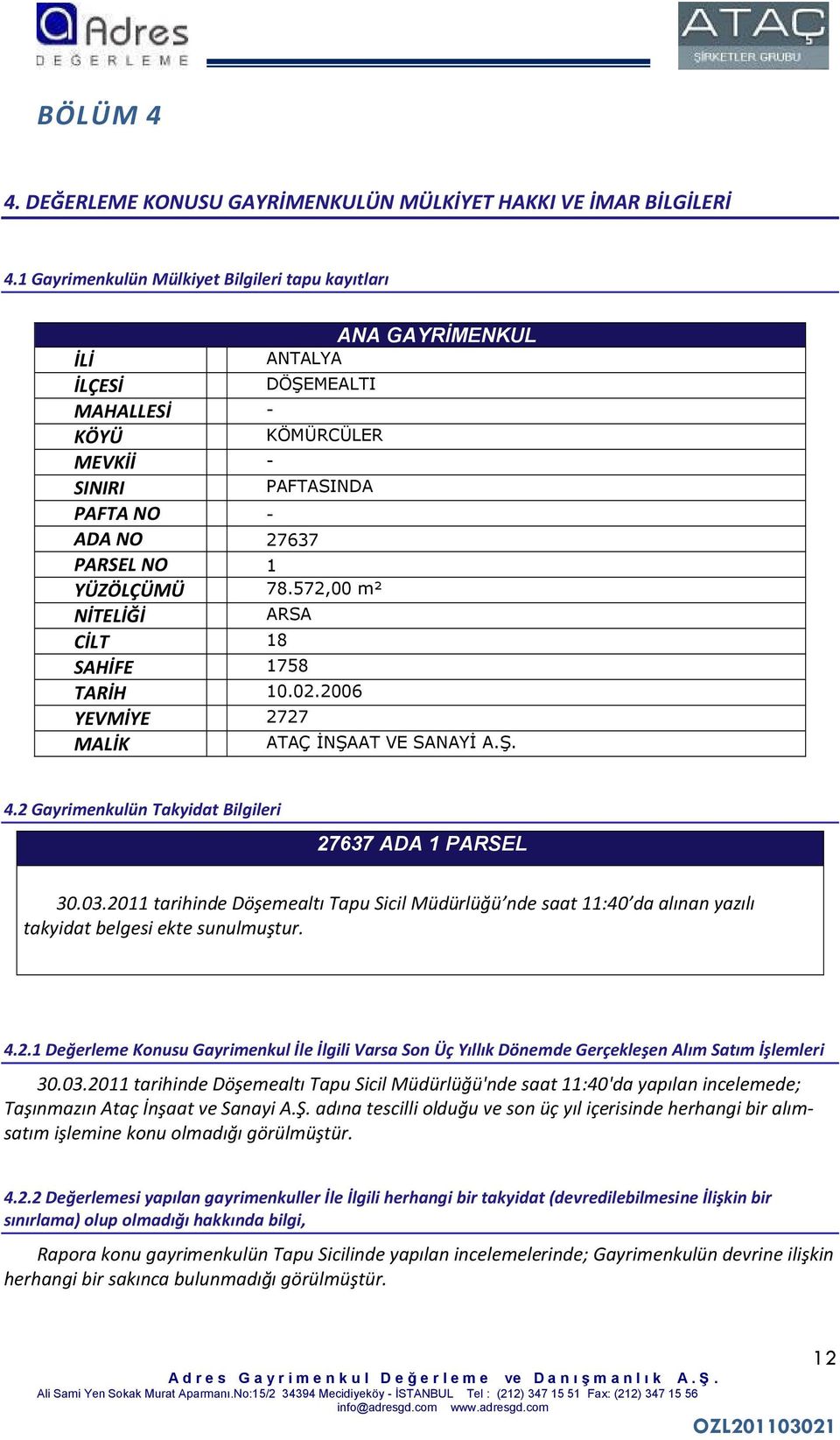 572,00 m² NİTELİĞİ ARSA CİLT 18 SAHİFE 1758 TARİH 10.02.2006 YEVMİYE 2727 MALİK ATAÇ İNŞAAT VE SANAYİ A.Ş. 4.2 Gayrimenkulün Takyidat Bilgileri 27637 ADA 1 PARSEL 30.03.