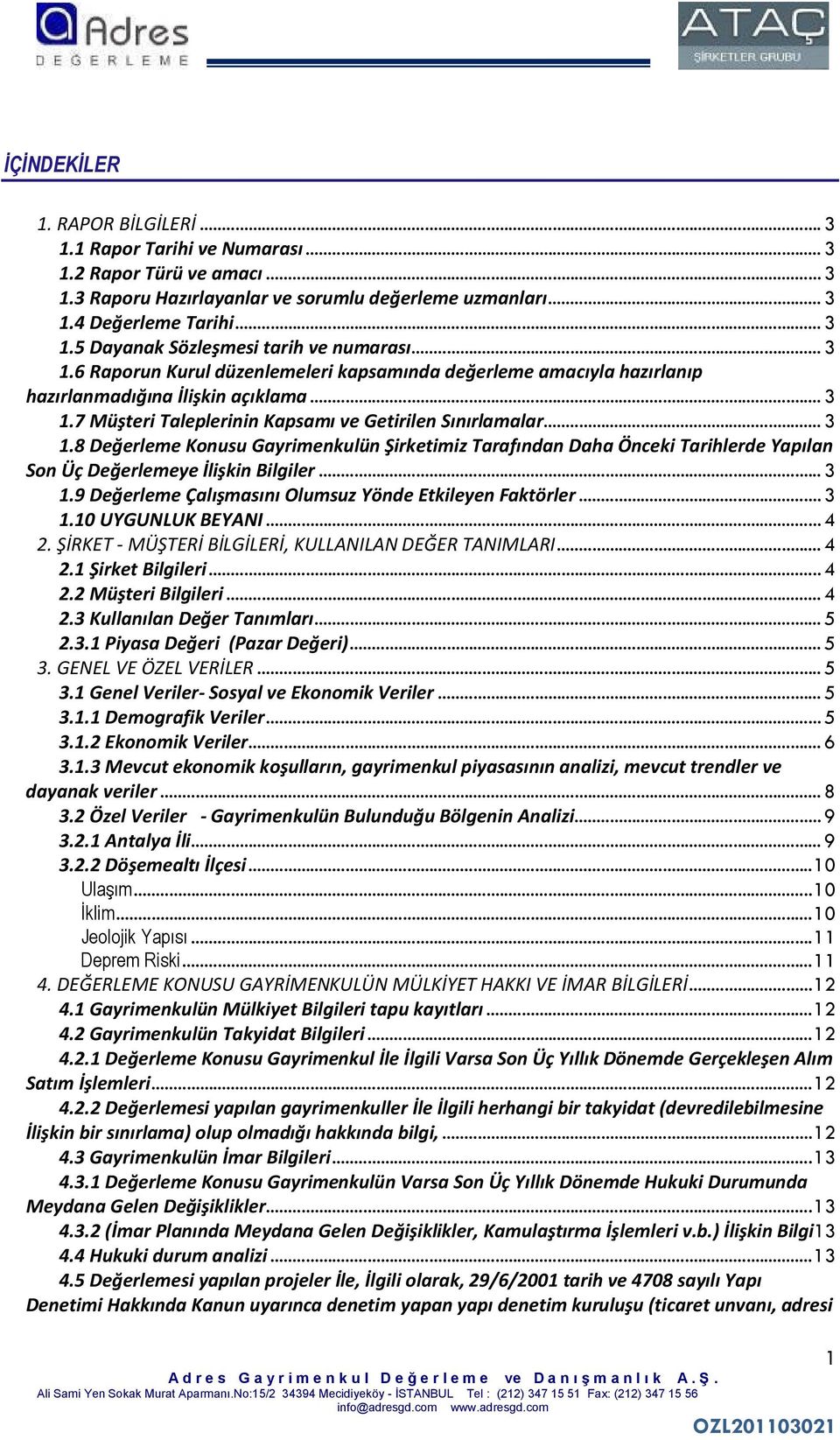 .. 3 1.9 Değerleme Çalışmasını Olumsuz Yönde Etkileyen Faktörler... 3 1.10 UYGUNLUK BEYANI... 4 2. ŞİRKET - MÜŞTERİ BİLGİLERİ, KULLANILAN DEĞER TANIMLARI... 4 2.1 Şirket Bilgileri... 4 2.2 Müşteri Bilgileri.