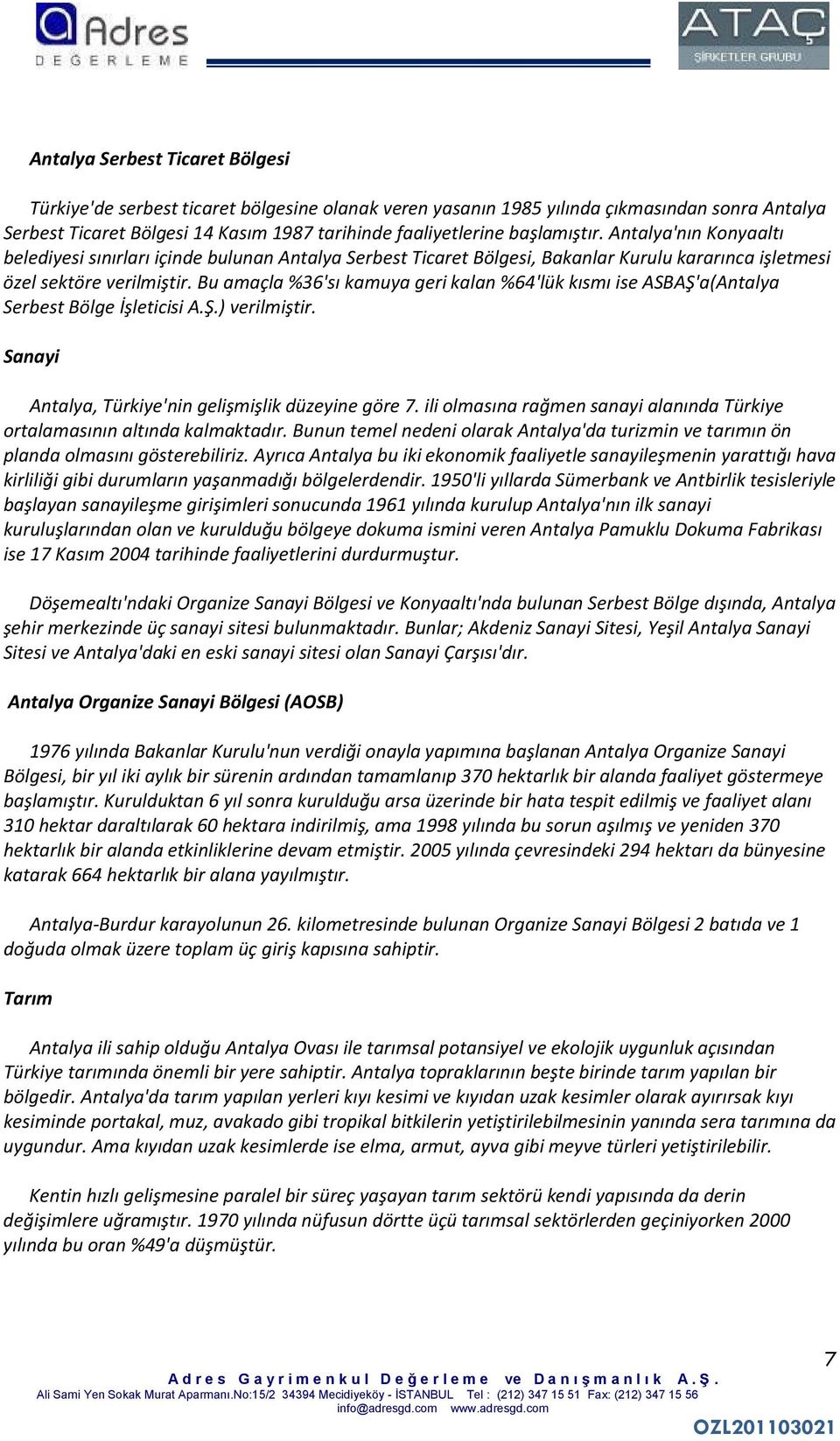 Bu amaçla %36'sı kamuya geri kalan %64'lük kısmı ise ASBAŞ'a(Antalya Serbest Bölge İşleticisi A.Ş.) verilmiştir. Sanayi Antalya, Türkiye'nin gelişmişlik düzeyine göre 7.