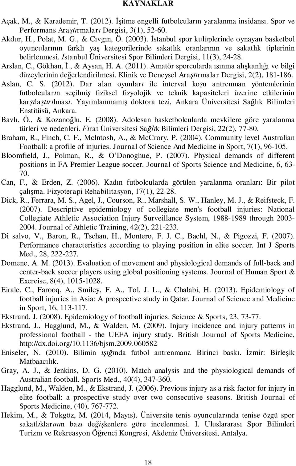 Arslan, C., Gökhan,., & Aysan, H. A. (2011). Amatör sporcularda nma al kanl ve bilgi düzeylerinin de erlendirilmesi. Klinik ve Deneysel Ara rmalar Dergisi, 2(2), 181-186. Aslan, C. S. (2012).