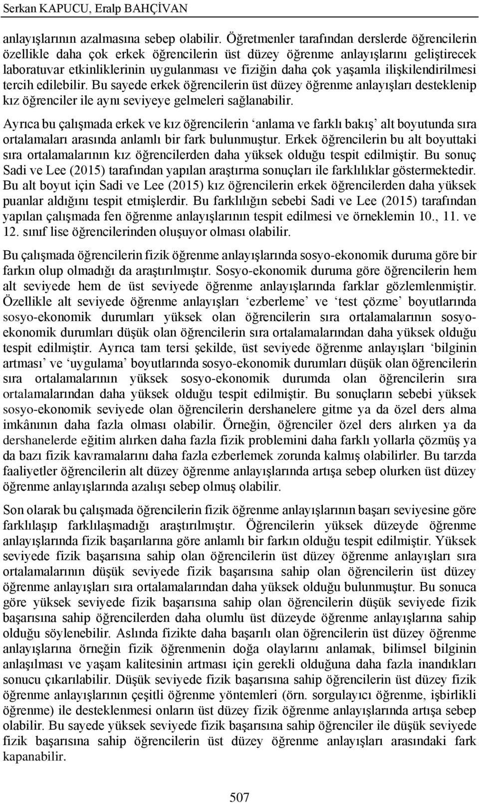 ilişkilendirilmesi tercih edilebilir. Bu sayede erkek öğrencilerin üst düzey öğrenme anlayışları desteklenip kız öğrenciler ile aynı seviyeye gelmeleri sağlanabilir.