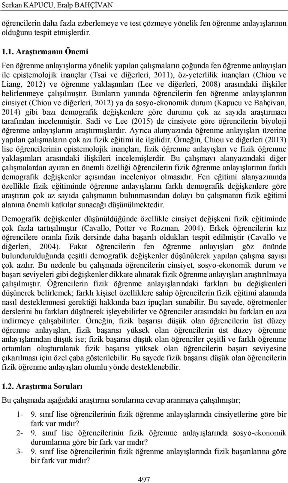 Liang, 2012) ve öğrenme yaklaşımları (Lee ve diğerleri, 2008) arasındaki ilişkiler belirlenmeye çalışılmıştır.