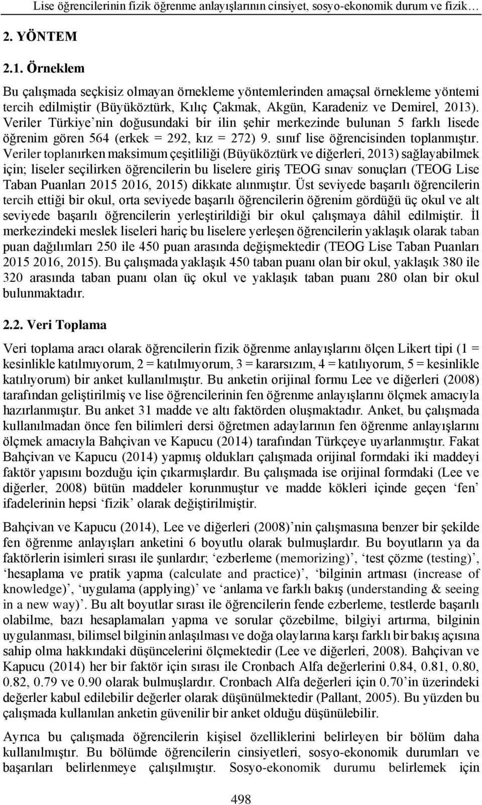 Veriler Türkiye nin doğusundaki bir ilin şehir merkezinde bulunan 5 farklı lisede öğrenim gören 564 (erkek = 292, kız = 272) 9. sınıf lise öğrencisinden toplanmıştır.