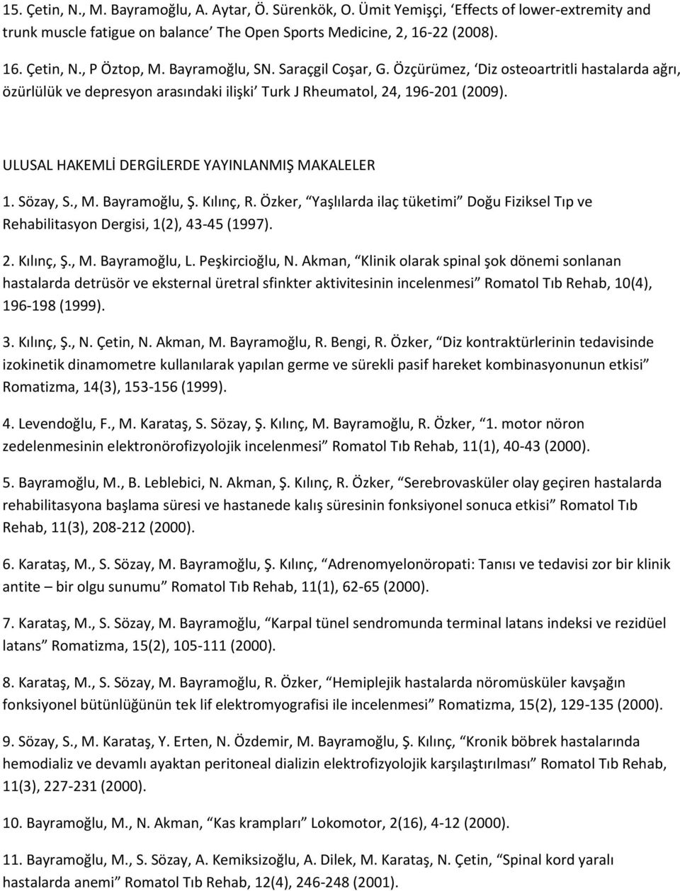 ULUSAL HAKEMLİ DERGİLERDE YAYINLANMIŞ MAKALELER 1. Sözay, S., M. Bayramoğlu, Ş. Kılınç, R. Özker, Yaşlılarda ilaç tüketimi Doğu Fiziksel Tıp ve Rehabilitasyon Dergisi, 1(2), 43-45 (1997). 2.