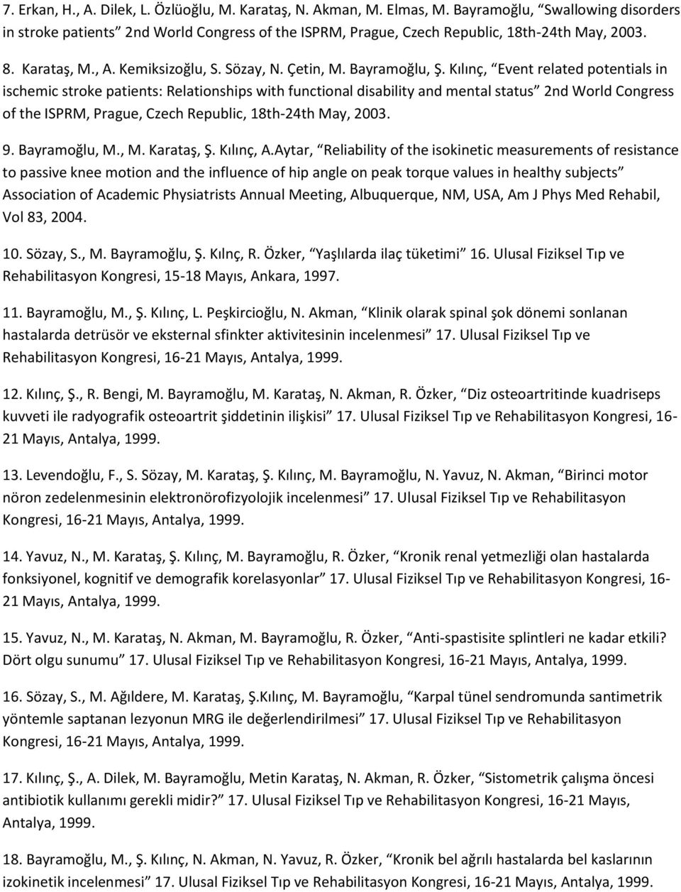 Kılınç, Event related potentials in ischemic stroke patients: Relationships with functional disability and mental status 2nd World Congress of the ISPRM, Prague, Czech Republic, 18th-24th May, 2003.