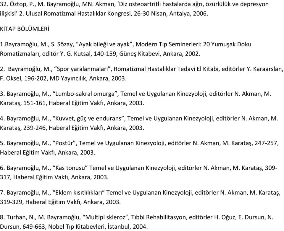 , Spor yaralanmaları, Romatizmal Hastalıklar Tedavi El Kitabı, editörler Y. Karaarslan, F. Oksel, 196-202, MD Yayıncılık, Ankara, 2003. 3. Bayramoğlu, M.