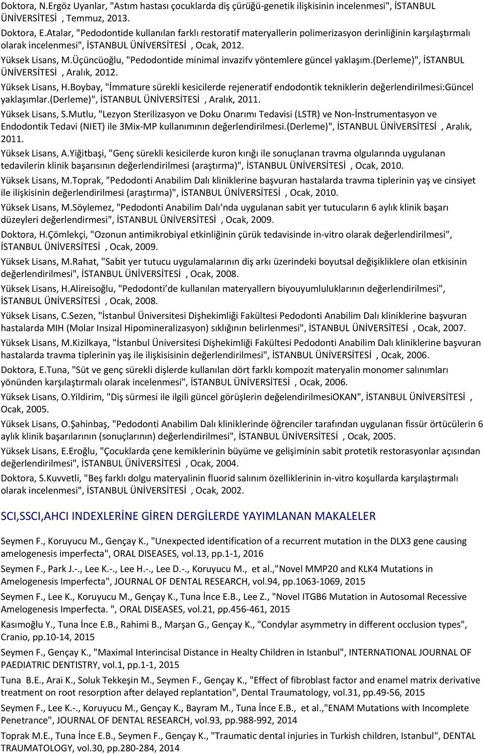 Üçüncüoğlu, "Pedodontide minimal invazifv yöntemlere güncel yaklaşım.(derleme)", İSTANBUL ÜNİVERSİTESİ, Aralık, 2012. Yüksek Lisans, H.