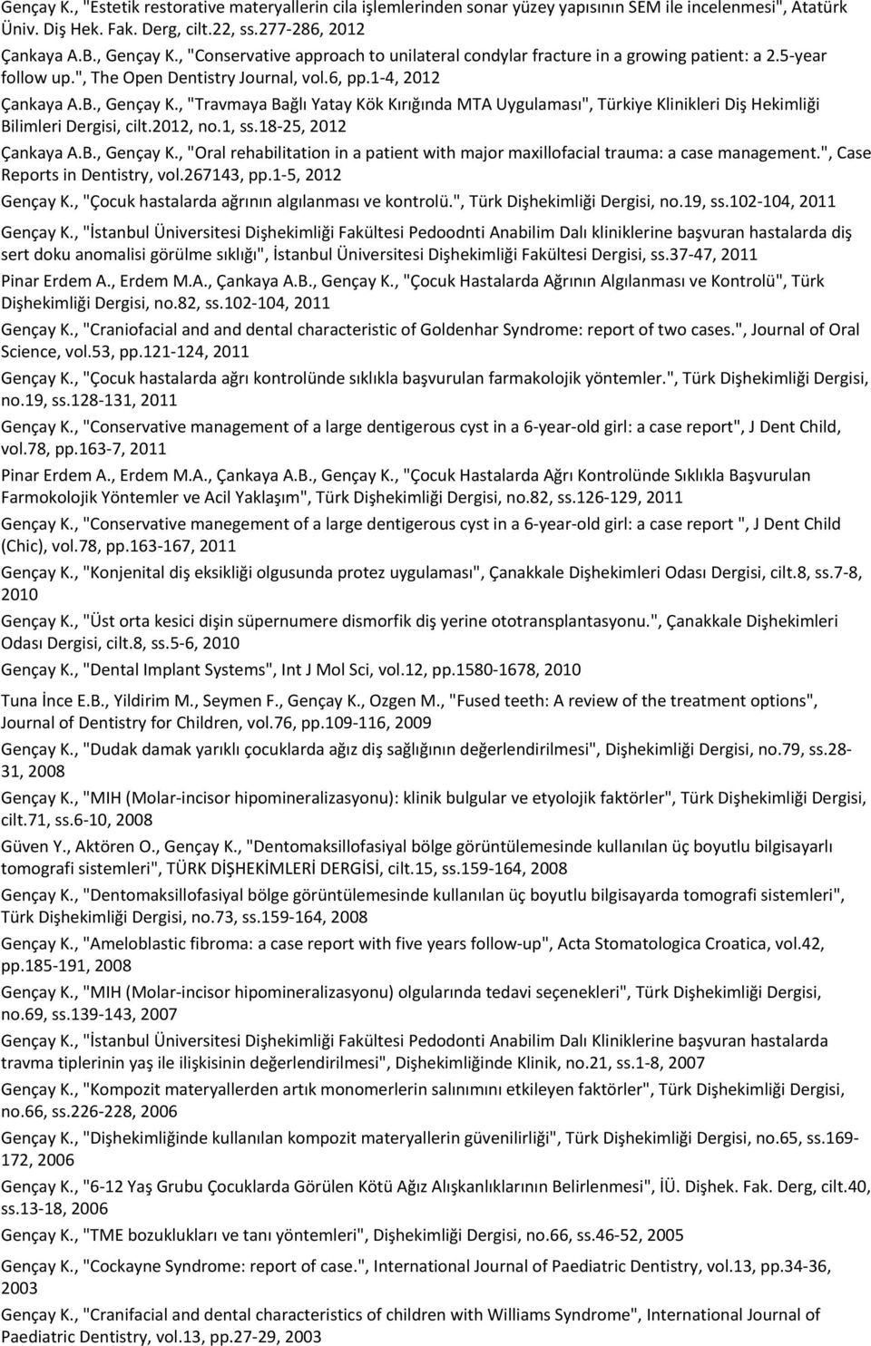 , "Travmaya Bağlı Yatay Kök Kırığında MTA Uygulaması", Türkiye Klinikleri Diş Hekimliği Bilimleri Dergisi, cilt.2012, no.1, ss.18-25, 2012 Çankaya A.B., Gençay K.