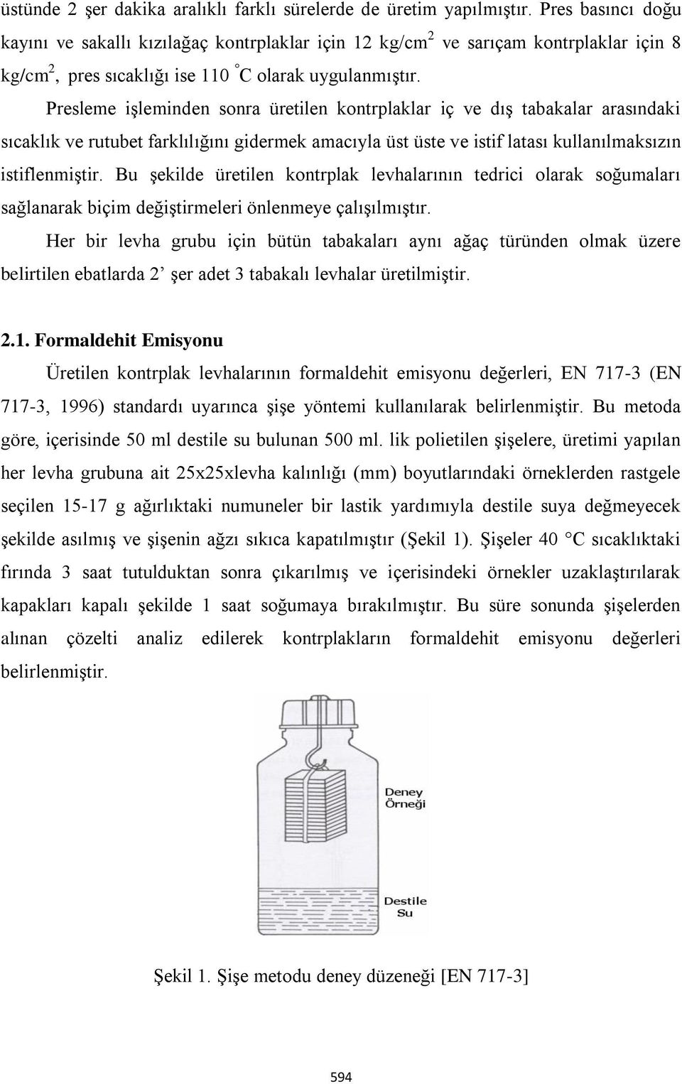 Presleme işleminden sonra üretilen kontrplaklar iç ve dış tabakalar arasındaki sıcaklık ve rutubet farklılığını gidermek amacıyla üst üste ve istif latası kullanılmaksızın istiflenmiştir.