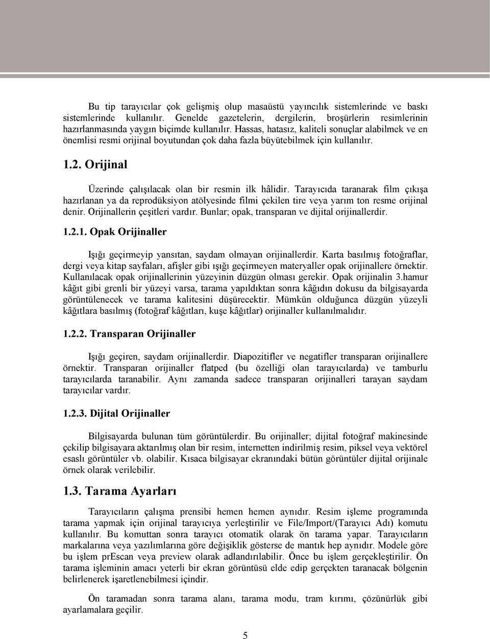 Hassas, hatasız, kaliteli sonuçlar alabilmek ve en önemlisi resmi orijinal boyutundan çok daha fazla büyütebilmek için kullanılır. 1.2. Orijinal Üzerinde çalışılacak olan bir resmin ilk hâlidir.