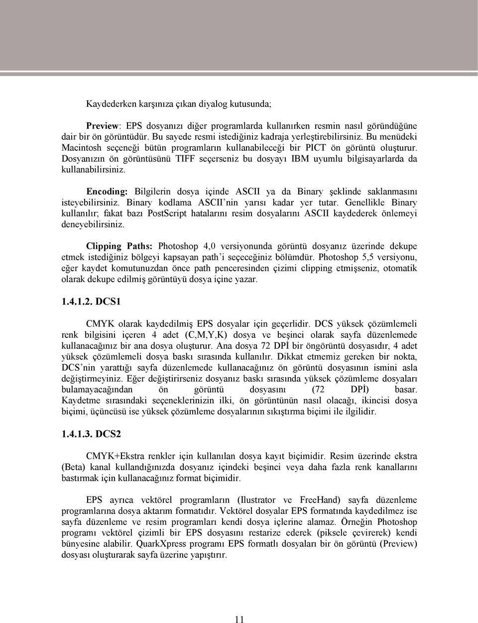 Dosyanızın ön görüntüsünü TIFF seçerseniz bu dosyayı IBM uyumlu bilgisayarlarda da kullanabilirsiniz. Encoding: Bilgilerin dosya içinde ASCII ya da Binary şeklinde saklanmasını isteyebilirsiniz.