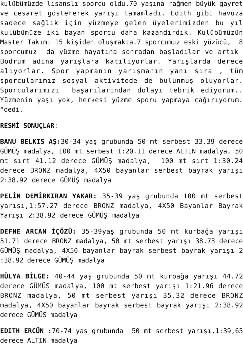 7 sporcumuz eski yüzücü, 8 sporcumuz da yüzme hayatına sonradan başladılar ve artık Bodrum adına yarışlara katılıyorlar. Yarışlarda derece alıyorlar.