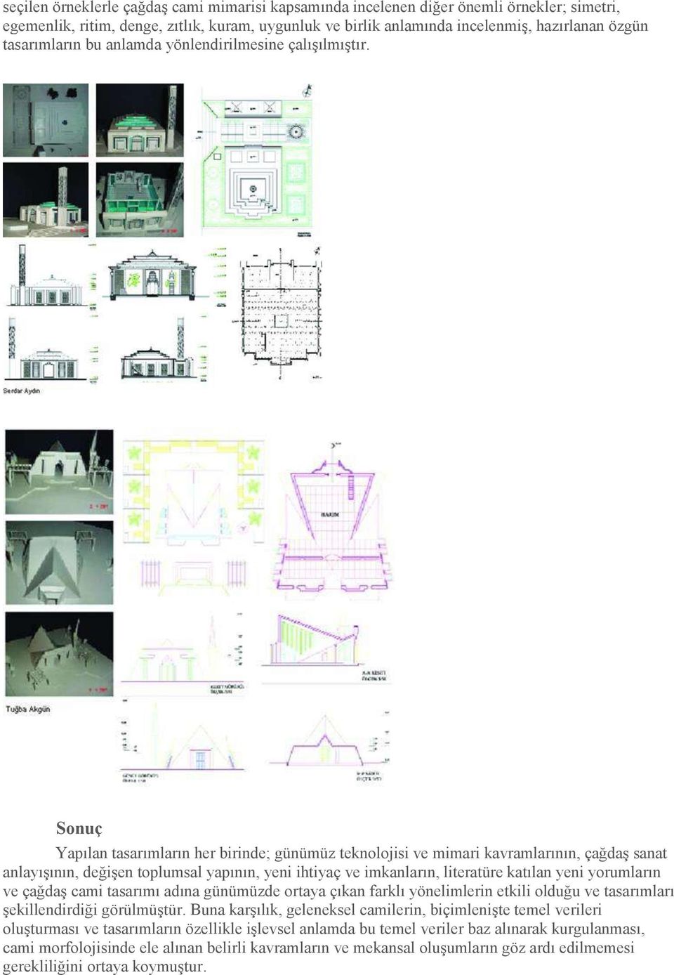 Sonuç Yapılan tasarımların her birinde; günümüz teknolojisi ve mimari kavramlarının, çağdaş sanat anlayışının, değişen toplumsal yapının, yeni ihtiyaç ve imkanların, literatüre katılan yeni