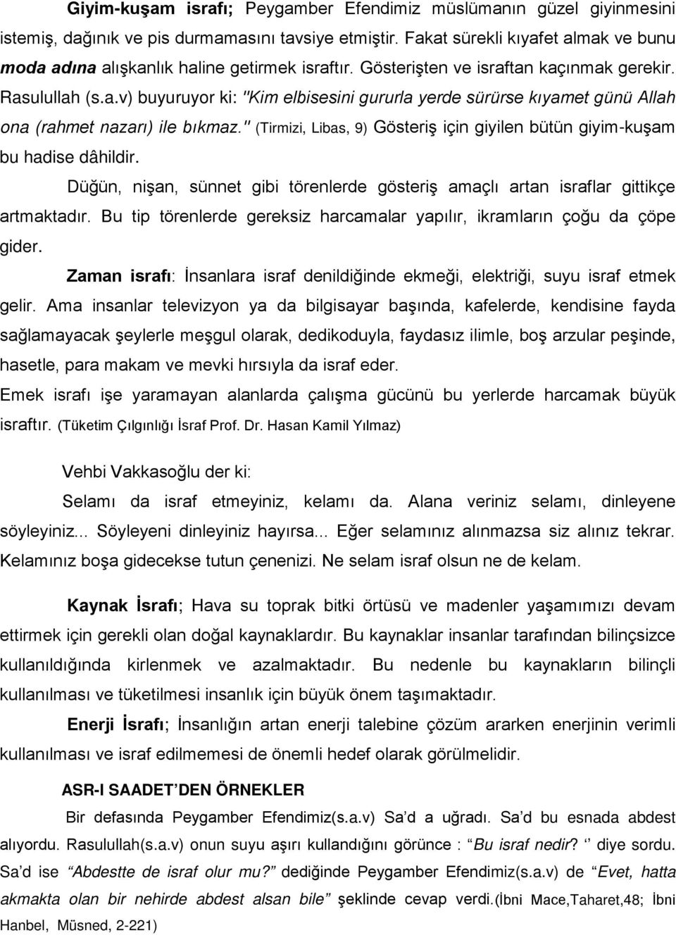 '' (Tirmizi, Libas, 9) Gösteriş için giyilen bütün giyim-kuşam bu hadise dâhildir. Düğün, nişan, sünnet gibi törenlerde gösteriş amaçlı artan israflar gittikçe artmaktadır.