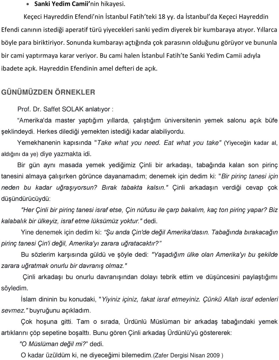 Sonunda kumbarayı açtığında çok parasının olduğunu görüyor ve bununla bir cami yaptırmaya karar veriyor. Bu cami halen İstanbul Fatih te Sanki Yedim Camii adıyla ibadete açık.