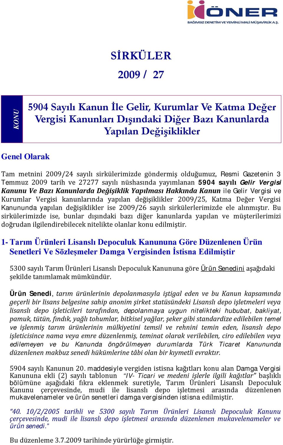 ile Gelir Vergisi ve Kurumlar Vergisi kanunlarında yapılan değişiklikler 2009/25, Katma Değer Vergisi Kanununda yapılan değişiklikler ise 2009/26 sayılı sirkülerlerimizde ele alınmıştır.